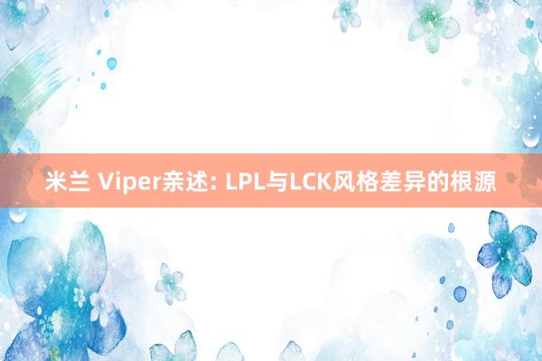 米兰 Viper亲述: LPL与LCK风格差异的根源